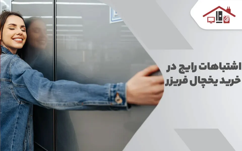5 اشتباه رایج در خرید یخچال – شما مرتکب کدام یک شده اید؟