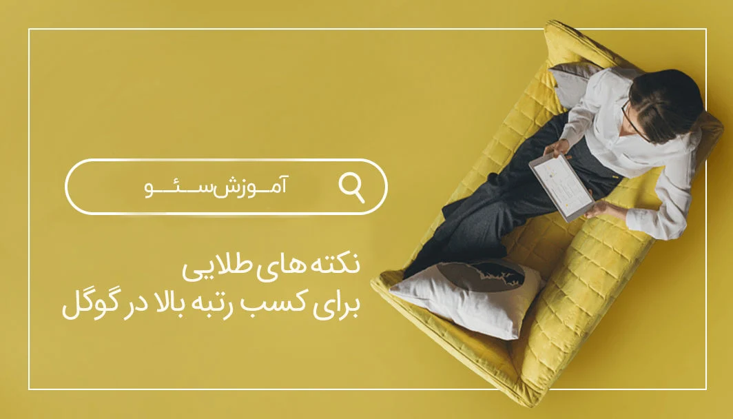 ۱۰ نکته طلایی سئو برای رسیدن به صفحه اول گوگل در کمترین زمان